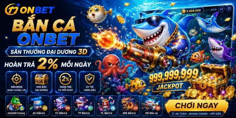 Bắn Cá Onbet - Săn Thưởng Đại Dương 3D, Hoàn Trả 2% Mỗi Ngày
